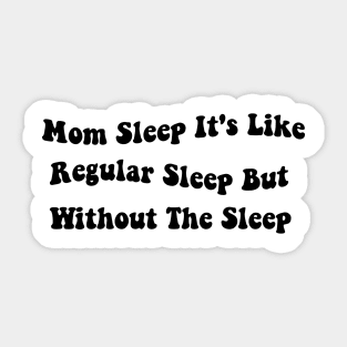 Mom Sleep It's Like Regular Sleep But Without The Sleep Mom Sleep Definition Sticker